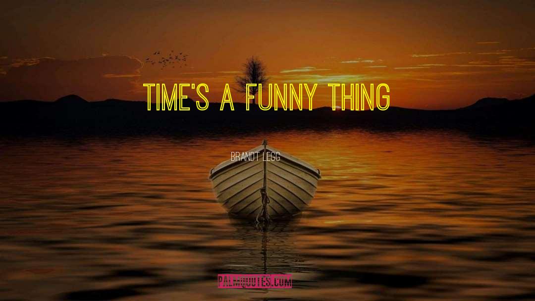 Brandt Legg Quotes: Time's a funny thing