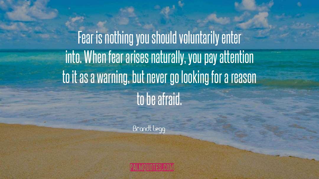Brandt Legg Quotes: Fear is nothing you should