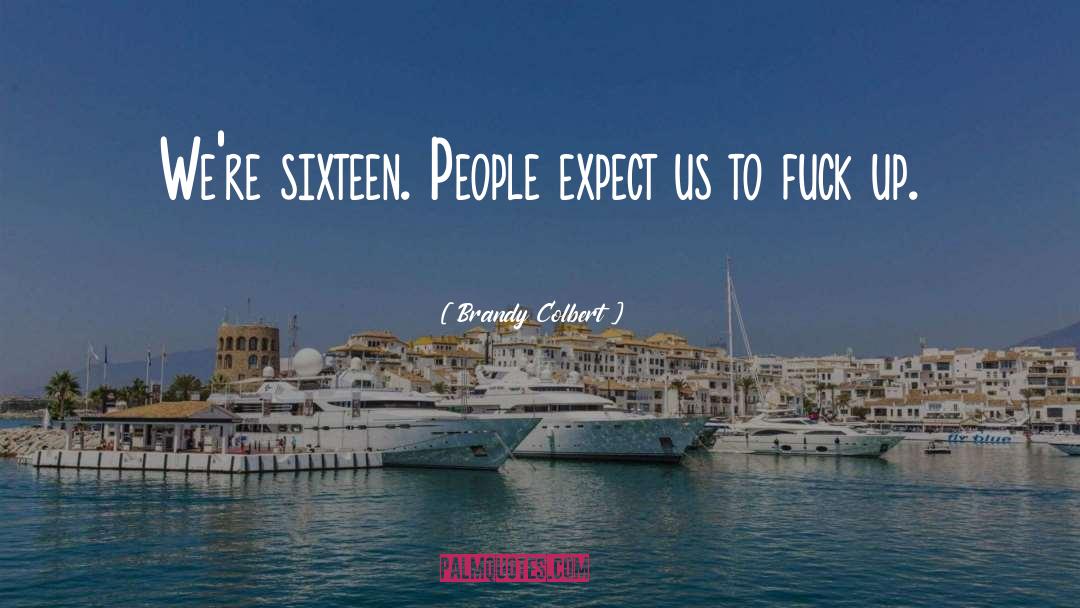 Brandy Colbert Quotes: We're sixteen. People expect us