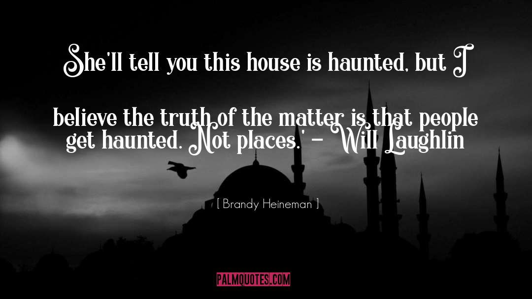Brandy Heineman Quotes: She'll tell you this house