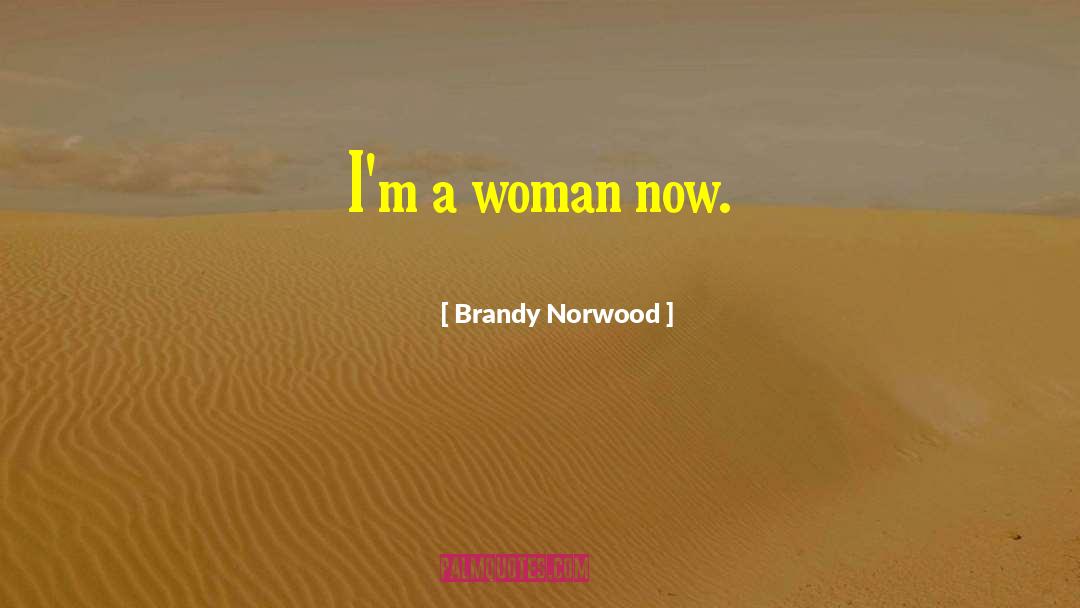 Brandy Norwood Quotes: I'm a woman now.