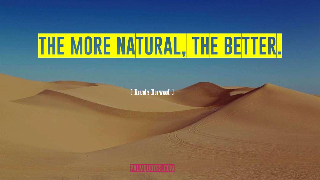 Brandy Norwood Quotes: The more natural, the better.