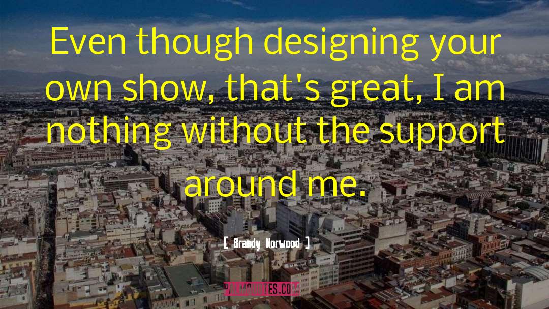 Brandy Norwood Quotes: Even though designing your own