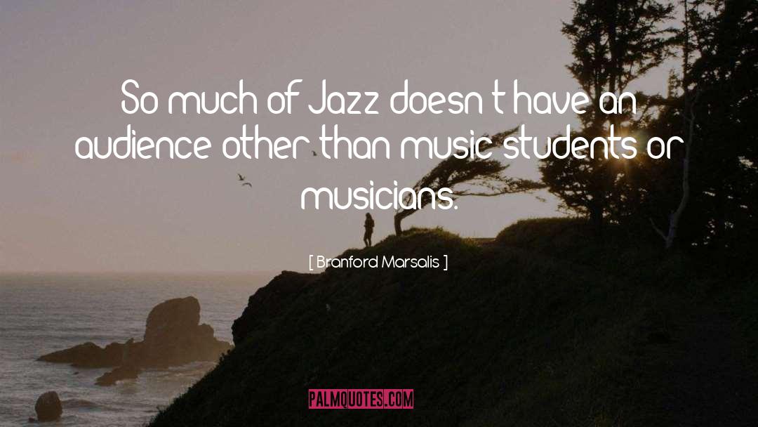 Branford Marsalis Quotes: So much of Jazz doesn't