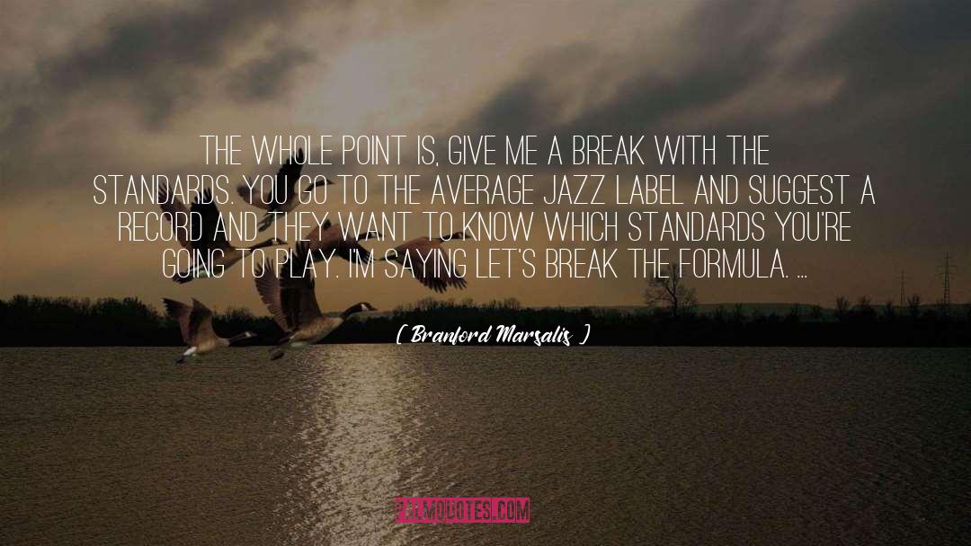 Branford Marsalis Quotes: The whole point is, give