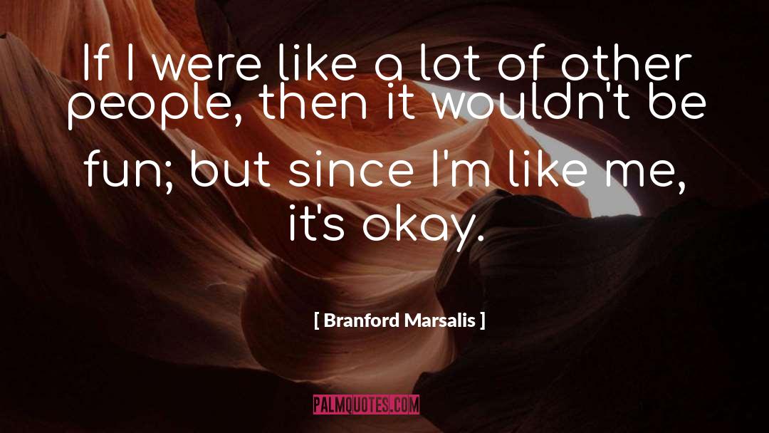 Branford Marsalis Quotes: If I were like a