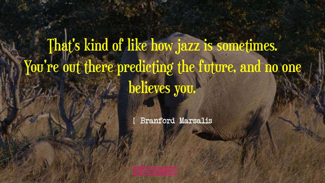 Branford Marsalis Quotes: That's kind of like how