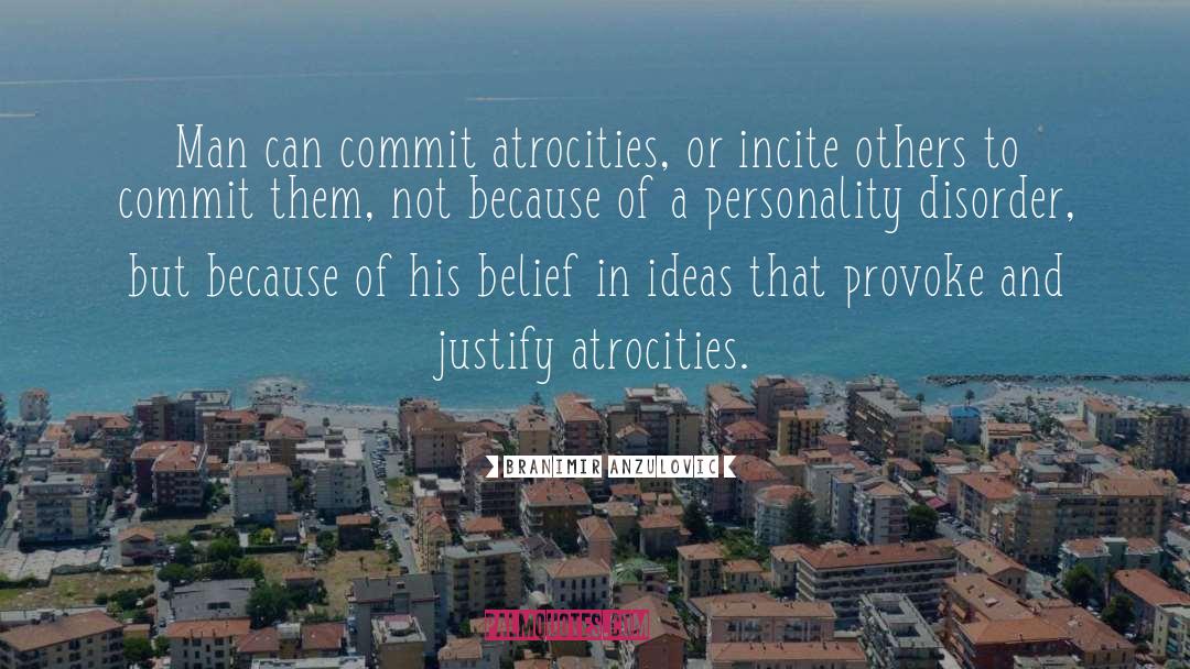 Branimir Anzulovic Quotes: Man can commit atrocities, or