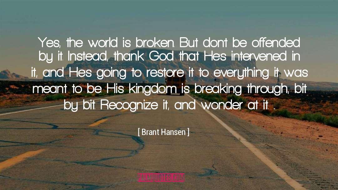 Brant Hansen Quotes: Yes, the world is broken.