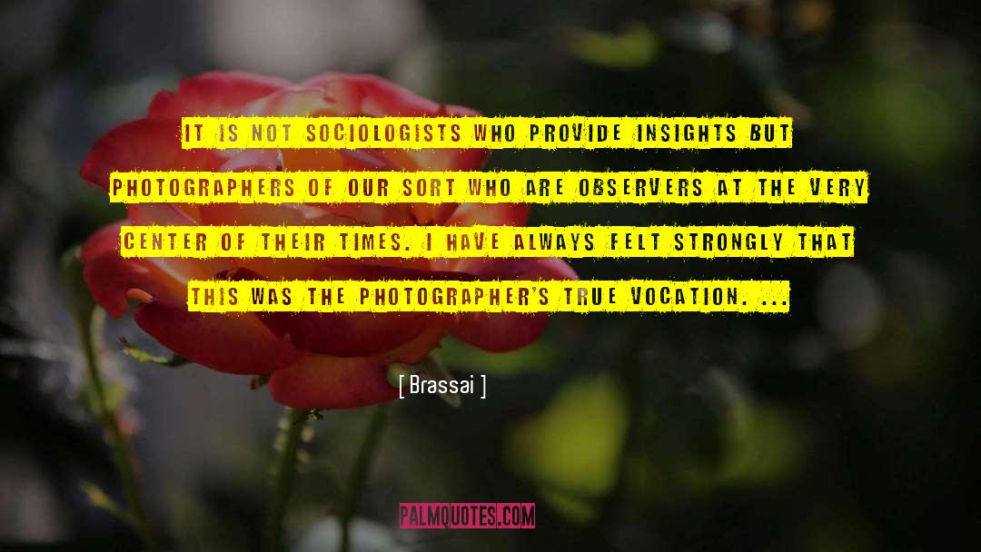 Brassai Quotes: It is not sociologists who