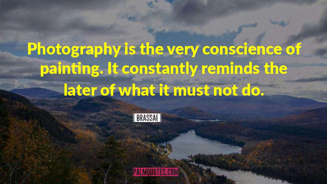 Brassai Quotes: Photography is the very conscience