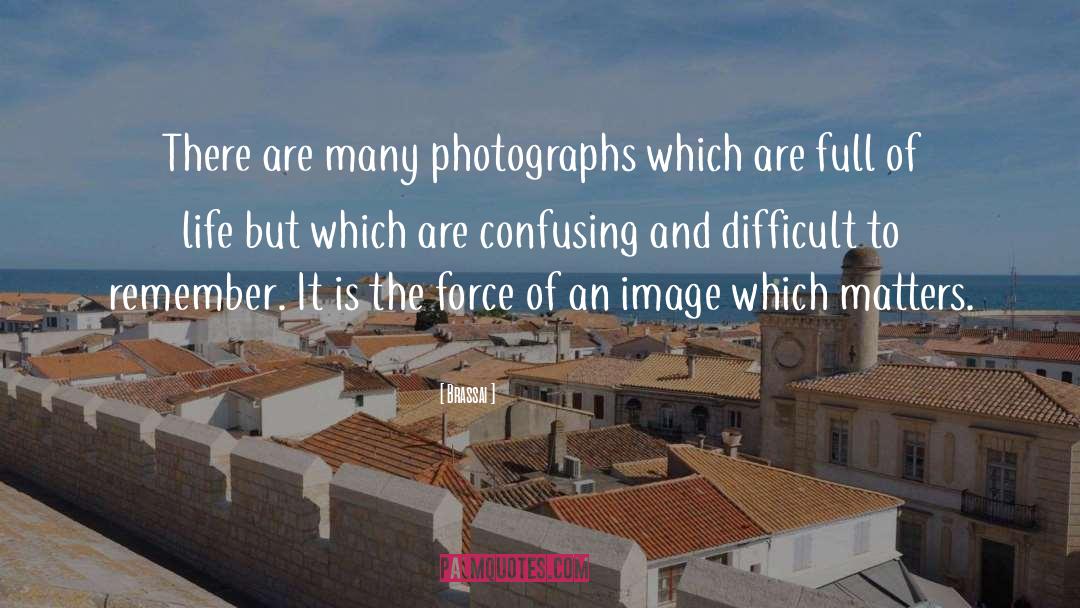 Brassai Quotes: There are many photographs which