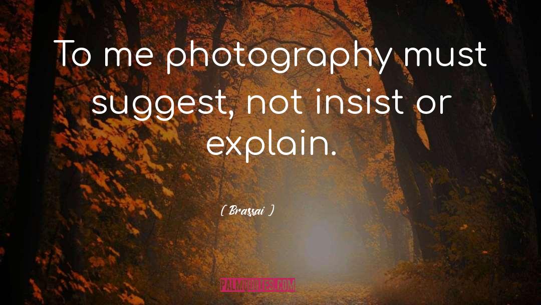 Brassai Quotes: To me photography must suggest,