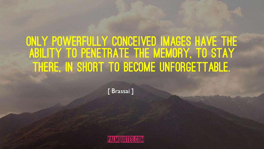 Brassai Quotes: Only powerfully conceived images have