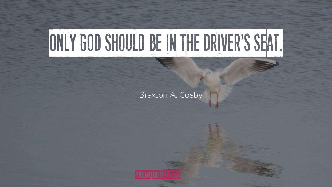 Braxton A. Cosby Quotes: Only God should be in