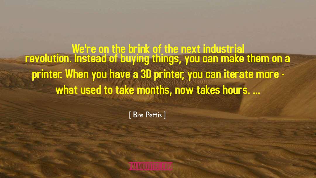 Bre Pettis Quotes: We're on the brink of