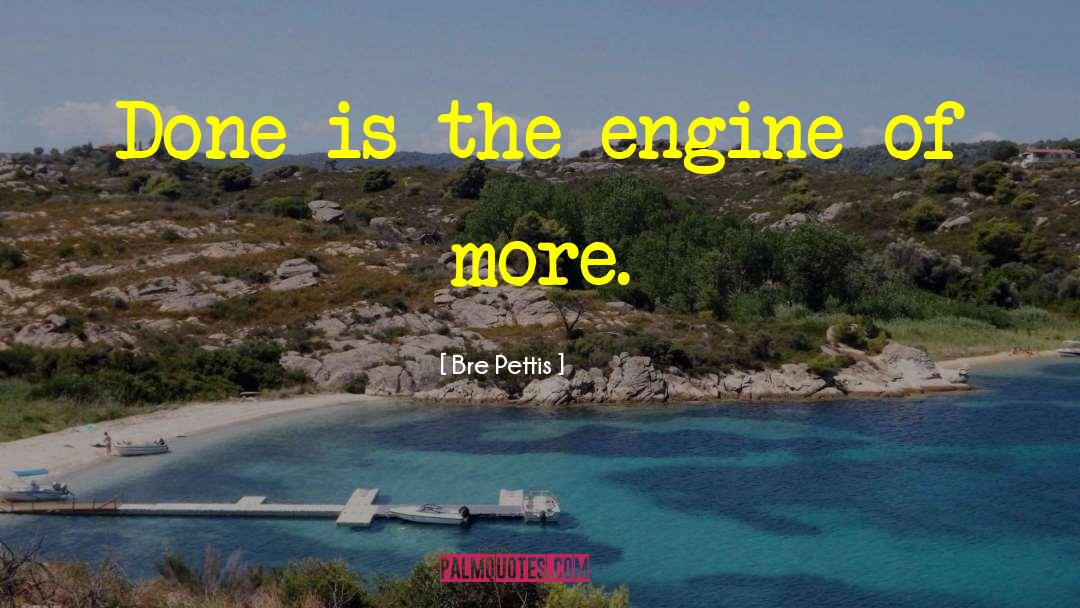 Bre Pettis Quotes: Done is the engine of
