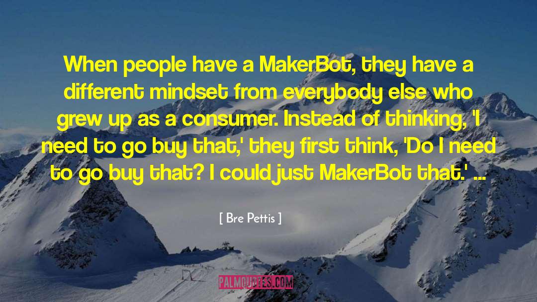 Bre Pettis Quotes: When people have a MakerBot,