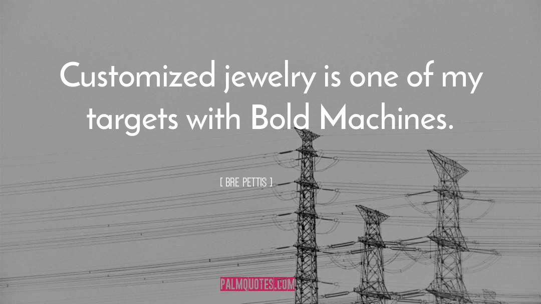 Bre Pettis Quotes: Customized jewelry is one of