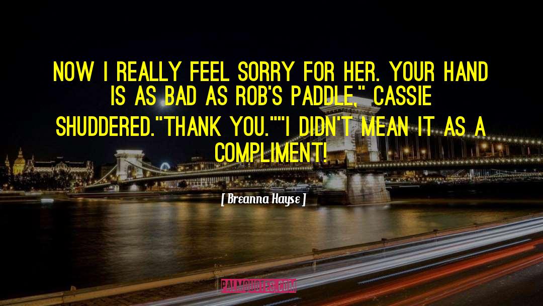 Breanna Hayse Quotes: Now I really feel sorry
