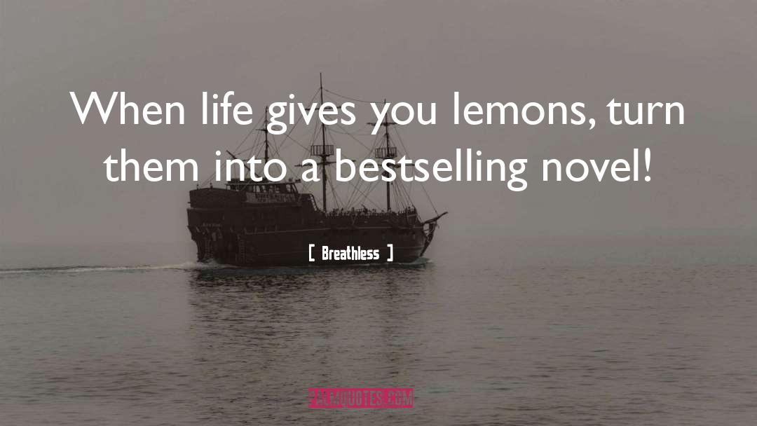 Breathless Quotes: When life gives you lemons,