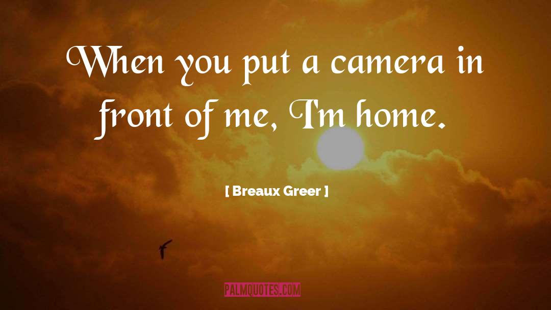 Breaux Greer Quotes: When you put a camera