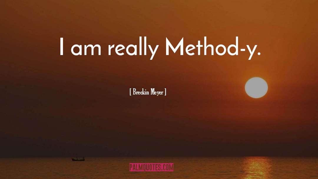 Breckin Meyer Quotes: I am really Method-y.