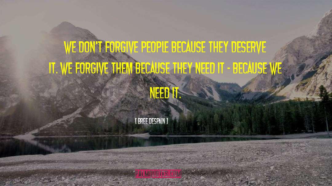 Bree Despain Quotes: We don't forgive people because
