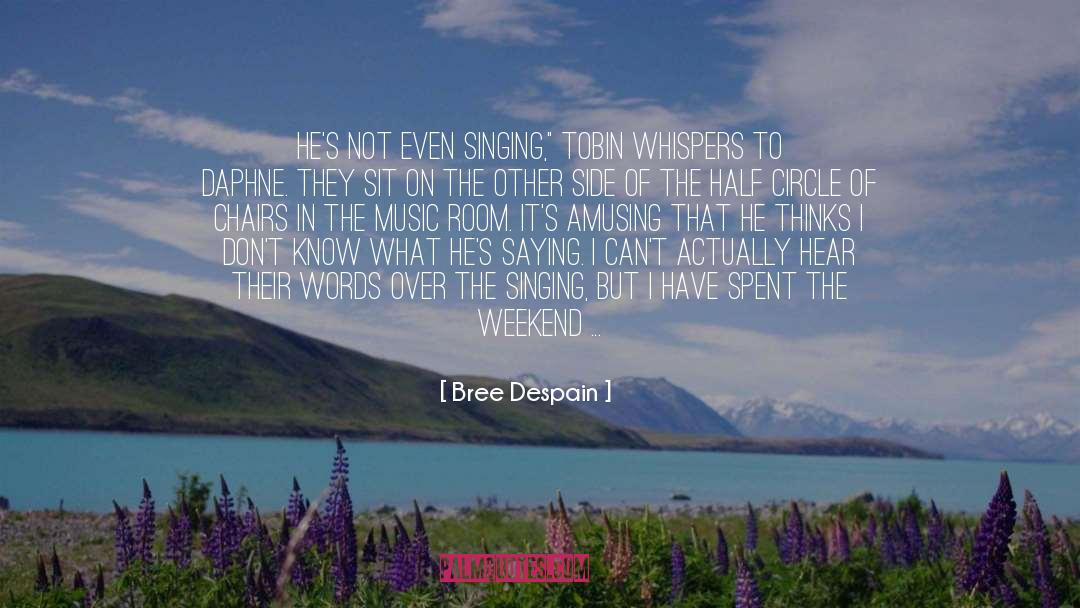 Bree Despain Quotes: He's not even singing,