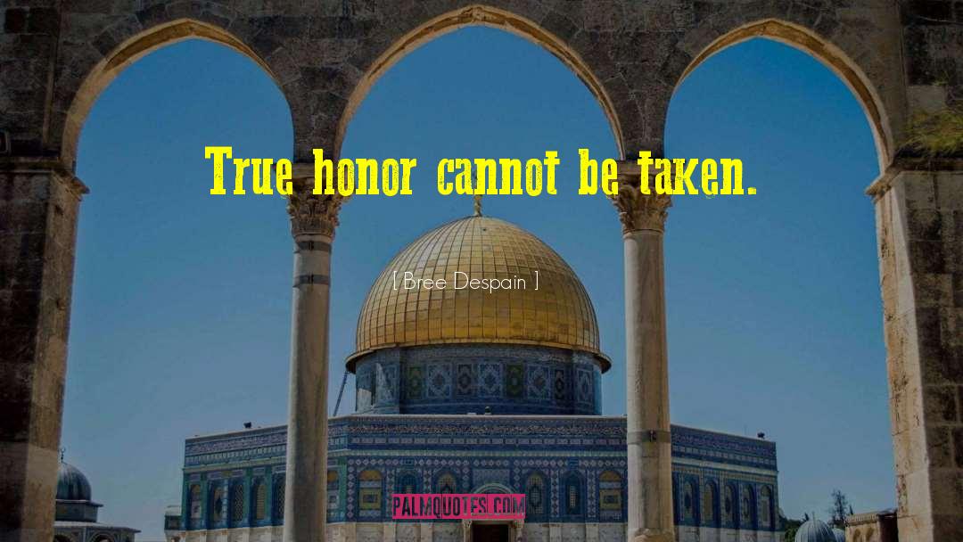 Bree Despain Quotes: True honor cannot be taken.