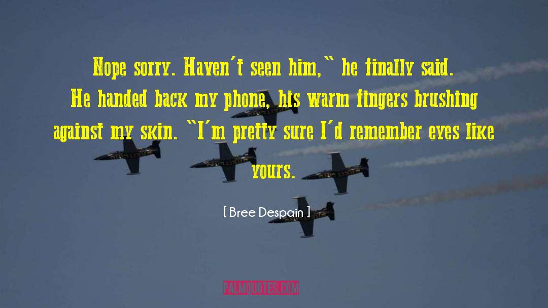 Bree Despain Quotes: Nope sorry. Haven't seen him,