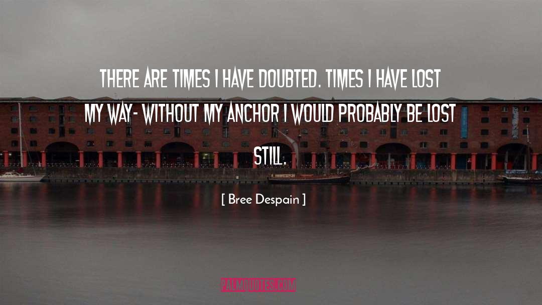 Bree Despain Quotes: There are times I have
