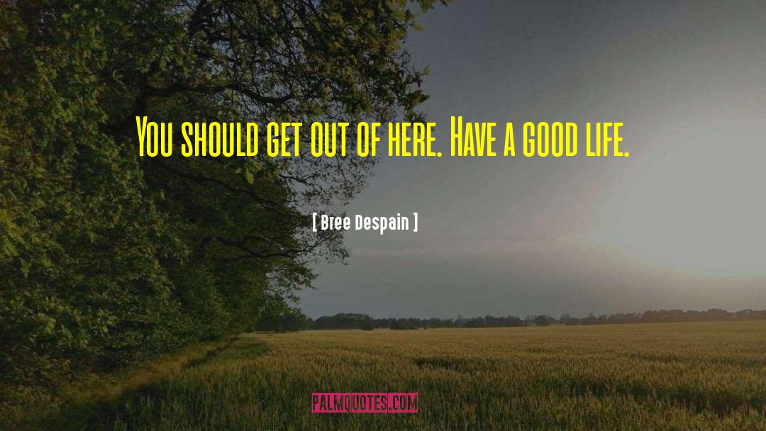 Bree Despain Quotes: You should get out of