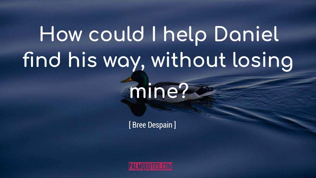 Bree Despain Quotes: How could I help Daniel