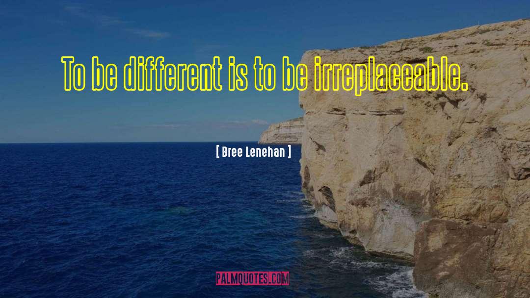 Bree Lenehan Quotes: To be different is to