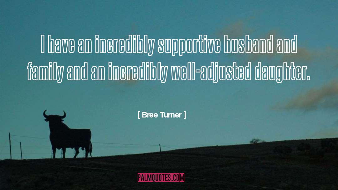 Bree Turner Quotes: I have an incredibly supportive