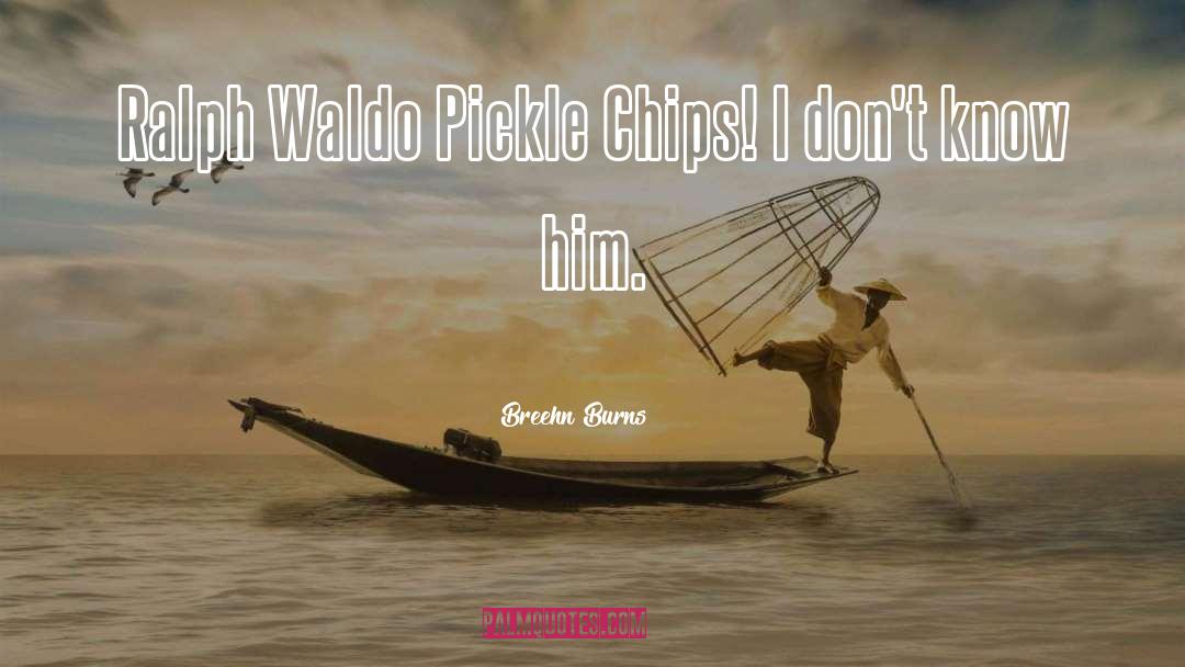 Breehn Burns Quotes: Ralph Waldo Pickle Chips! I