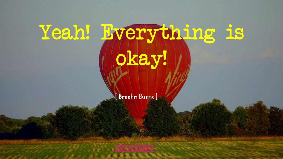 Breehn Burns Quotes: Yeah! Everything is okay!