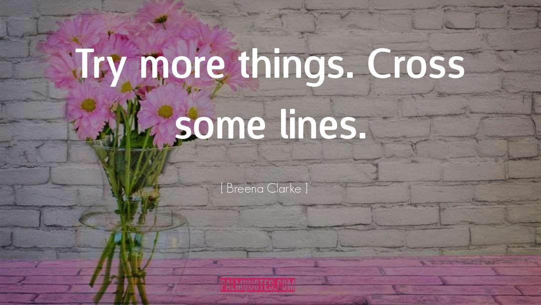Breena Clarke Quotes: Try more things. Cross some
