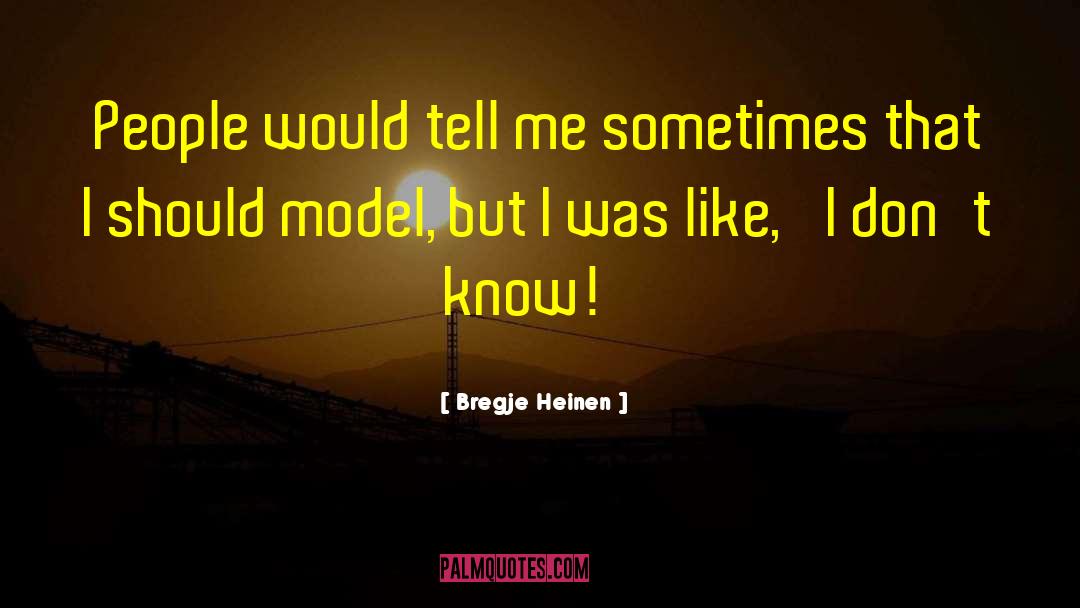 Bregje Heinen Quotes: People would tell me sometimes