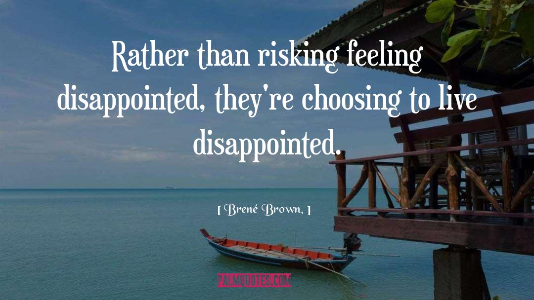 Brené Brown, Quotes: Rather than risking feeling disappointed,