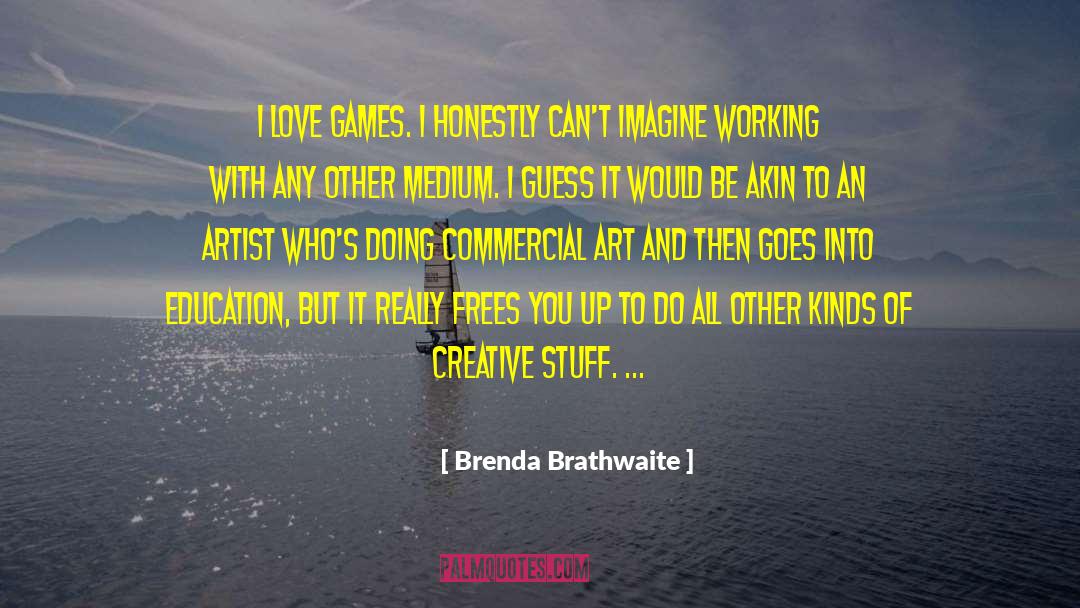 Brenda Brathwaite Quotes: I love games. I honestly