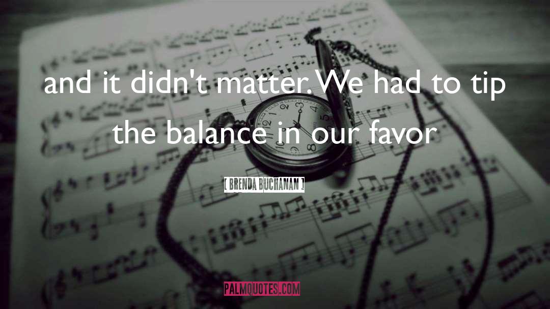 Brenda Buchanan Quotes: and it didn't matter. We