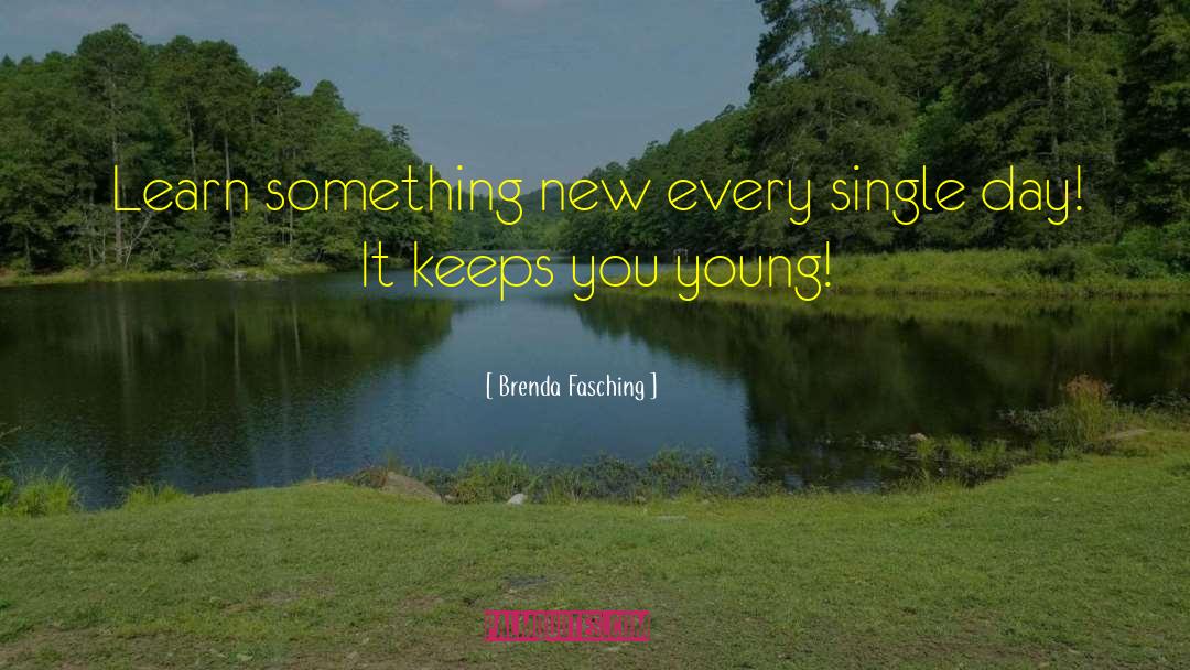 Brenda Fasching Quotes: Learn something new every single