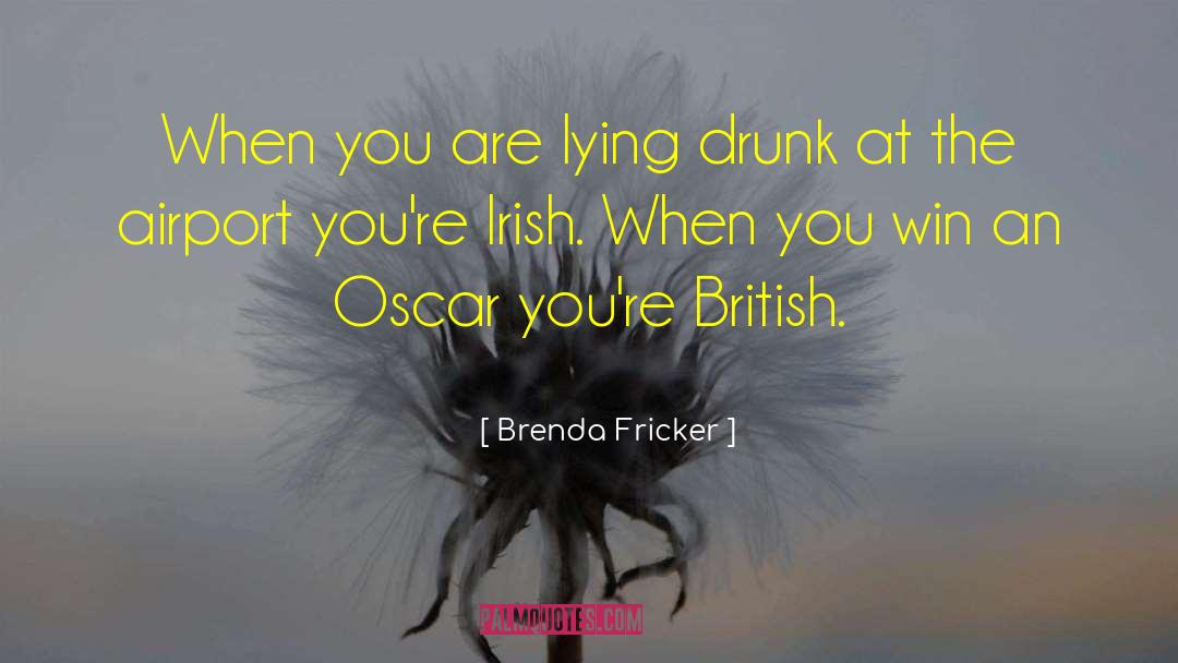 Brenda Fricker Quotes: When you are lying drunk