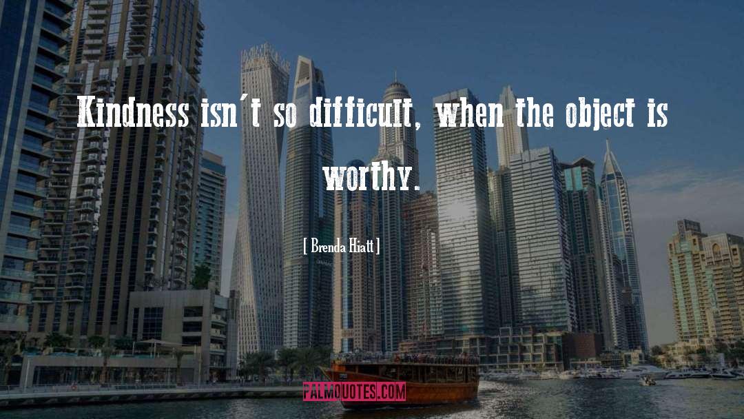 Brenda Hiatt Quotes: Kindness isn't so difficult, when