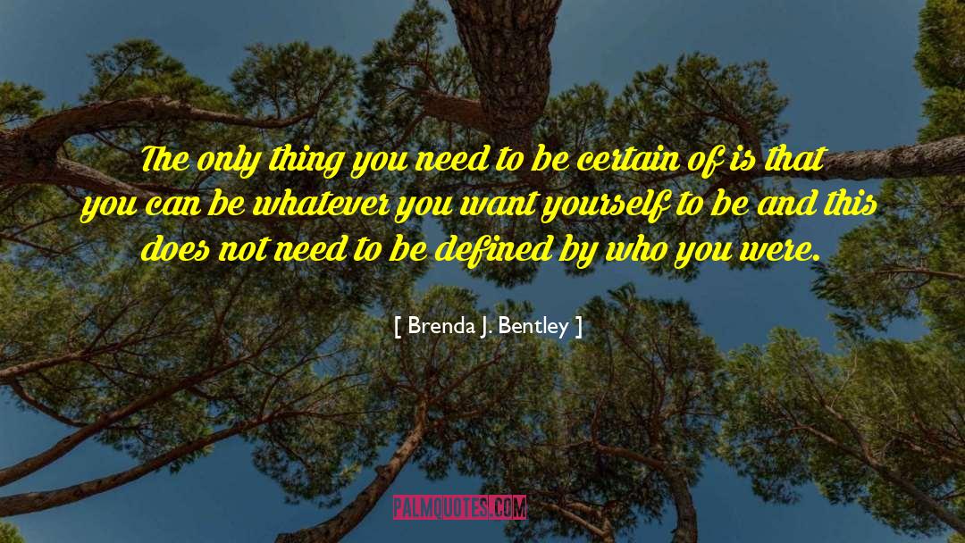 Brenda J. Bentley Quotes: The only thing you need