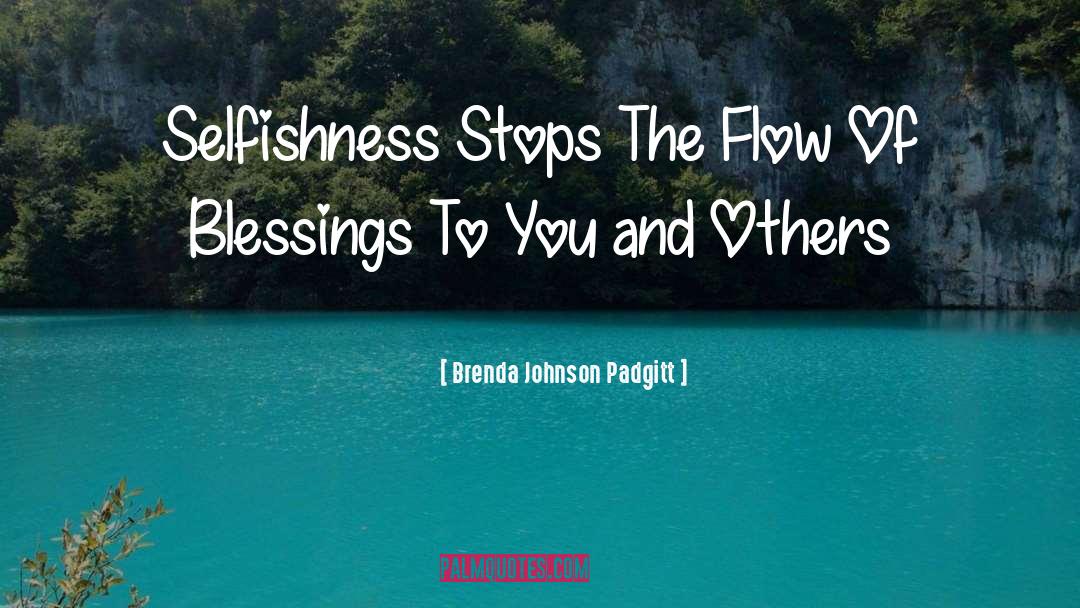 Brenda Johnson Padgitt Quotes: Selfishness Stops The Flow Of