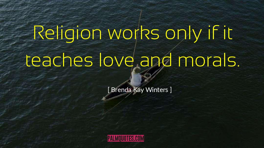 Brenda Kay Winters Quotes: Religion works only if it
