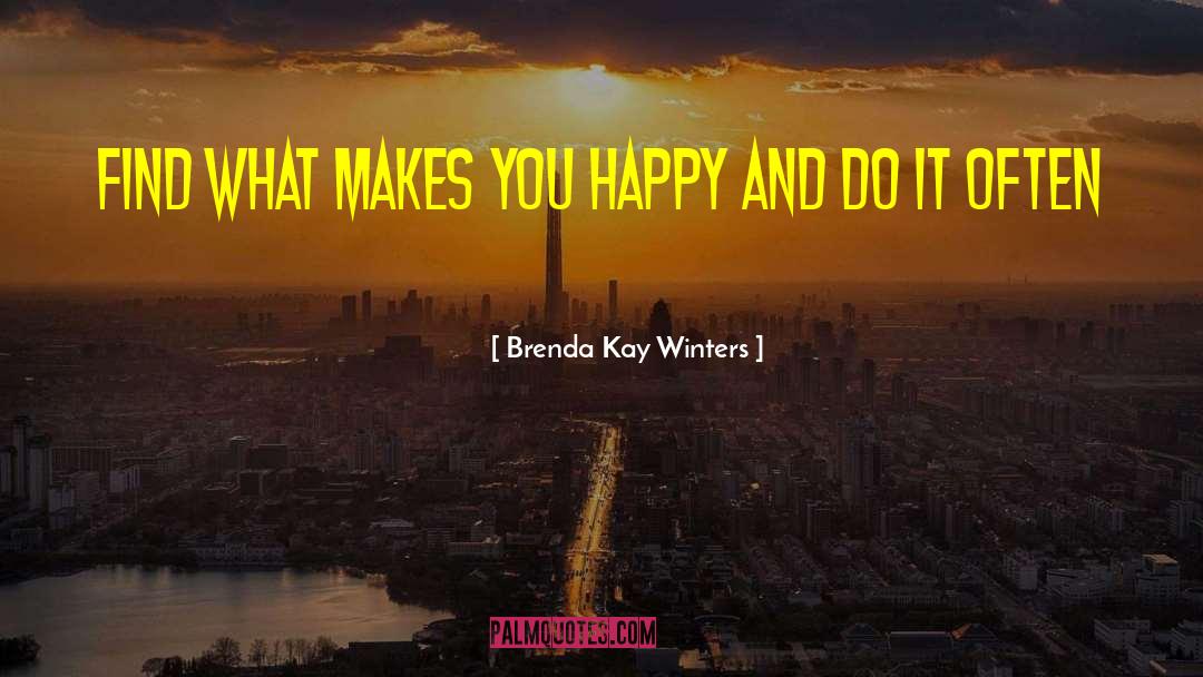 Brenda Kay Winters Quotes: Find what makes you happy